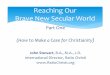 Reaching Our Brave New Secular World - Intelligent · PDF fileReaching Our Brave New Secular World. Why Are You Here? ... Effects of Secularism. ... RBNSW-Feb 5, 2015 final, Part 1.pptx