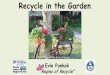 Recycle in the Garden - UF/IFAS OCIconference.ifas.ufl.edu/gardener/presentations/1 1030 PANKOK renew...Recycle in the Garden ... • Give me a new recycle idea ... Experience shows