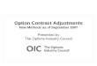 Option Contract  · PDF fileOption Contract Adjustments New Methods as of September 2007 Presented by The Options Industry Council