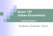 Econ 137 Urban Economics - School of Arts & Sciencesordonez/pdfs/ECON 137/L… ·  · 2012-08-31Econ 137 - Summer 2007 2 ... [H&G] Ch. 1, 2 Week 1 Introduction [O] Ch. 1, 2, 3. Econ