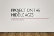Project on the middle ages - cabarrus.k12.nc.us · PDF filecomplete on the Middle Ages ... DESIGN A DIGITAL PRESENTATION •The Middle Ages was a very interesting and ... •Some possibilities