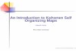 An Introduction to Kohonen Self Organizing · PDF fileKohonen Self Organizing Maps Utility Visualizing N dimensional data in 2D Detecing similarity and degree’s of similarity An