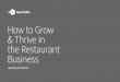 How to Grow & Thrive in the Restaurant Business - … TO GROW & THRIVE IN THE RESTAURANT BUSINESS What makes a restaurant thrive? ... edge and experience as you plan for the future