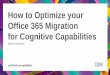 How to Optimize your Office 365 Migration for Cognitive ... · PDF fileOffice 365 Migration for Cognitive Capabilities ... such as SharePoint online, Yammer, ... Workshop Engage and