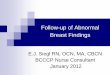 Follow-up of Abnormal Breast Findings - Michigan … of Abnormal Breast Findings E.J. Siegl RN, OCN, MA, CBCN BCCCP Nurse Consultant . January 2012