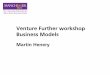 Venture Further workshop Business Models Docs... · • CSFs for delivering value proposition ... – Slideshare ... – Define the business and create sustainable value