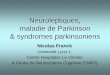 Neuroleptiques, maladie de Parkinson & syndromes · PDF fileNeuroleptiques, maladie de Parkinson & syndromes parkinsoniens Nicolas Franck Université Lyon 1, Centre Hospitalier Le