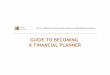 GUIDE TO BECOMING A FINANCIAL  · PDF fileGUIDE TO BECOMING A FINANCIAL PLANNER . CFP ... > A key component of being a CERTIFIED FINANCIAL PLANNER™ certificant is upholding a