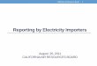 Reporting by Electricity Importers · PDF fileReporting by Electricity Importers August 26, 2011 CALIFORNIA AIR RESOURCES BOARD California Air Resources Board 1