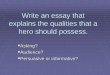 Write an essay that explains the qualities that a hero ... · PDF fileWrite an essay that explains the qualities that a hero should possess. Asking? Audience? Persuasive or informative?