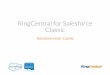 RingCentral for Salesforce Classic Center ral for Salesforce Classic | Administrator Guide | Setting up the Call 4 Setting up the Call Center Figure 1 Step 1: Install RingCentral for