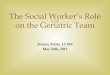 The Social Worker’s Role on the Geriatric · PDF fileThe Social Worker’s Role on the Geriatric Team ... so that Imperial Point would be their hospital of choice ... The Social