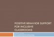 Positive Behavior Support for Inclusive Classrooms Behavior Support for... · PDF filePOSITIVE BEHAVIOR SUPPORT FOR INCLUSIVE CLASSROOMS Presented by: ... Multiple opportunities to