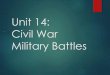 Unit 14: Civil War Military Battles · PDF fileLeaders: South had higher concentration of experienced military leaders ... Battles of Franklin and Nashville