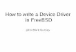 How to write a Device Driver in FreeBSDjmg/drivers/freebsd.device.driver...How to write a Device Driver in FreeBSD John-Mark Gurney. jmg/drivers/ Frameworks ... SYSCTL – read/write