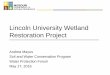 Lincoln University Wetland Restoration Project - DNR 18, 2016 · Lincoln University Wetland Restoration Project Andrea Mayus Soil and Water Conservation Program ... •Ducks Unlimited