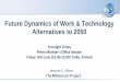 Future Dynamics of Work & Technology Alternatives … Dynamics of Work & Technology Alternatives to 2050 Foresight Friday Prime Minister's Office Session Friday 12th June (13.30-15.00)
