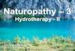 Naturopathy – 3 - Presentionspresentations.awgp.org/var/data/pdf/Naturopathy_03_Hydrotherapy_I… · Naturopathy – 3 Hydrotherapy - II ... Methods of Hydrotherapy ... Class Notes,