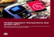 Mobile Payment Transactions: BLE and/or NFC? - UL 4 White paper - Mobile Payment Transactions: BLE and/or NFC? centimeters for NFC. Both NFC and BLE are optimized for small data packages