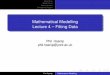 Mathematical Modelling Lecture 4 -- Fitting Datapjh503/mathematical_model/math_model4.pdf · Data ﬁtting Model ﬁtting Least-squares Comparing models Mathematical Modelling Lecture