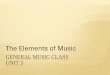 The Elements of Music - SchoolNotes 2.0new.schoolnotes.com/files/bobhassan/ElementsofMusic.pdfGENERAL MUSIC CLASS UNIT 3 The Elements of Music Beat- steady pulse, a unit of measurement