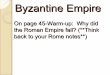 On page 45-Warm-up: Why did the Roman Empire fall ... page 45-Warm-up: Why did the Roman Empire fall? (**Think back to your Rome notes**) Byzantine Empire