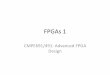 Introduction to FPGAs - Inspiring Innovationtinoosh/cmpe650/slides/FPGAs-1.pdf · Gate level Verilog LVS Timing information Gate level dynamic and/or static analysis Design rule check