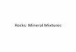 Rocks: Mineral  · PDF fileThe Value of a Rock •Rock is a solid mixture of crystals of one or more minerals, or organic matter. •Rocks are classified by how they are formed,
