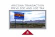 ARIZONA TRANSACTION PRIVILEGE AND USE TAX · PDF fileUNIVERSITY AS A SELLER Collect applicable Arizona Form 5000 from customer CONTACT FSO IMMEDIATELY! Collect Arizona TPT Is the transaction