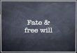 Fate & free will - University of Notre Damejspeaks/courses/2009-10/10100/LECTURES/13... · Fate & free will. For the last two classes we have been discussing the relationship between