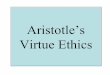 Aristotle’s Virtue Ethics - Manchester Universityusers.manchester.edu/.../Online/texts/201/13-AristotleEthics.pdfAristotle, Virtue Ethics ... Practical, whose end is human action