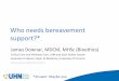Who needs bereavement support?* -    needs bereavement support?* James Downar, MDCM, ... â€¢No difference in depression, grief symptoms at 1m ... TGH PPT Template