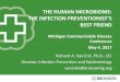 THE HUMAN MICROBIOME: THE INFECTION ... HUMAN MICROBIOME: THE INFECTION PREVENTIONIST’S BEST FRIEND Michigan Communicable Disease Conference May 4, 2017 Richard A. Van Enk, Ph.D.,