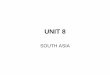 UNIT 8 - Quia · PDF fileUNIT 8 SOUTH ASIA . ... –Ganges –Indus –Brahmaputra –Alluvial plains: ... • Subsistence farming • Challenges –Arid in large parts of