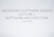ADVANCED SOFTWARE DESIGN LECTURE 5 SOFTWARE ARCHITECTURE 5.pdf · What software architecture is and why it is interesting ... Architectural styles or software architectural design
