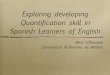 Exploring developing Quantification skill in Spanish ... · Exploring developing Quantification skill in Spanish Learners of English ... in the noun phrase as they develop ... Ignored