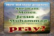 How did these prophets Abraham, Moses, Jesus and … did these prophets Abraham... · How did these prophets Abraham, Moses, Jesus and Muhammad (peace be upon them) pray? Once Sheikh: