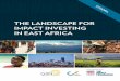 THE LANDSCAPE FOR IMPACT INVESTING IN EAST … Africa...4 • THE LANDSCAPE FOR IMPACT INVESTING IN EAST AFRICA Standards of living, however, remain low. With a population of around