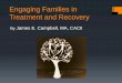 Engaging Families in Treatment and Recoverydbhdid.ky.gov/dbh/documents/ksaods/2015/Campbell2.pdf · Founder of Family Excellence, Inc. ... Poor school performance Picking favorites