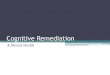 Cognitive Remediation - Home | NAMI Minnesota€¦ ·  · 2016-03-25History of Cognitive Remediation Traumatic Brain Injuries in WWI & WWII ... Arch Gen Psychiatry 69:562-71. Goldstein,