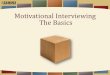 Motivational Interviewing The Basics - Rush University PDFs...Learning Objectives At the end of the session, you will be able to— 1. Define motivational interviewing (MI). 2. Identify