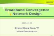 Broadband Convergence Network Design - APRICOT · PDF fileBroadband Convergence Network Design 2005. 2. 22 ... • FTTH or HFC Comm. Network ... Secure Network through NetworkSecure