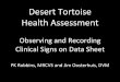 Desert Tortoise Health Assessment - U.S. Fish and … Tortoise Health Assessment Observing and Recording Clinical Signs on Data Sheet PK Robbins, MRCVS and Jim Oosterhuis, DVM