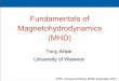 University of Warwick - UCL - London's Global University of Warwick STFC Advanced School, MSSL September 2013. Fundamentals of Magnetohydrodynamics (MHD) Aim Derivation of MHD equations