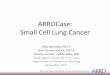 ARROCase: Small Cell Lung Cancer - astro.org Small Cell Lung Cancer Billy Kennedy, PGY-2 ... Clinical Presentation ... –All received cis/etop, RT started 2nd cycle, 