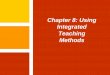 Chapter 8: Using Integrated Teaching Methods · Effective Instructional Strategies Chapter 8: Using Integrated Teaching Methods Chapter Eight Objectives After completing Chapter 8,