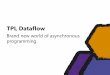 TPL Dataflow - SDD · PDF fileTPL Dataflow Brand new world of asynchronous programming. 2 Agenda • Motivation • What is TPL, how to get it • Asynchronous programming with blocks