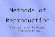 PowerPoint ??PPT fileWeb viewMethods of Reproduction Sexual and Asexual Reproduction Asexual Reproduction: requires only 1 parent and the offspring are an exact copy of the parent---a