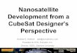 Nanosatellite Development from a CubeSat Designer's ... in CubeSat Designs • Appearances can be deceiving – the small scale of CubeSats complicates many design issues, rather than