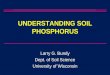 Understanding Soil Phosphorus · UNDERSTANDING SOIL PHOSPHORUS Larry G. Bundy Dept. of Soil Science. University of Wisconsin